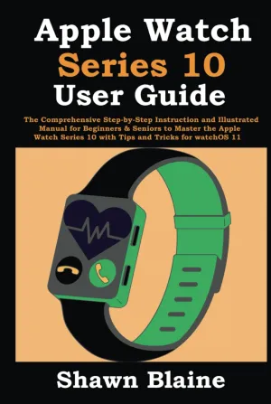 Apple Watch Series 10 User Guide: The Comprehensive Step-by-Step Instruction and Illustrated Manual for Beginners & Seniors to Master the Apple Watch Series 10 with Tips and Tricks for watchOS 11 Hardcover  September 20, 2024